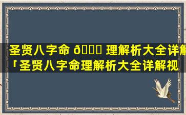 圣贤八字命 🍁 理解析大全详解「圣贤八字命理解析大全详解视 🌳 频」
